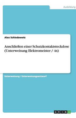 Anschlieen Einer Schutzkontaktsteckdose (Unterweisung Elektromeister / -In) (Paperback)