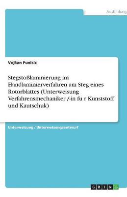 Stegstolaminierung Im Handlaminierverfahren Am Steg Eines Rotorblattes (Unterweisung Verfahrensmechaniker /-In Für Kunststoff Und Kautschuk) (Paperback)