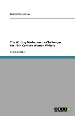 The Writing Madwoman - Challenges for 19th Century Women Writers (Paperback)