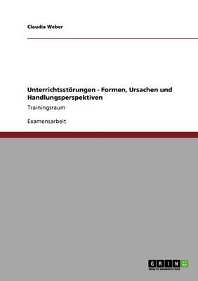 Unterrichtsstorungen. Formen, Ursachen, Handlungsperspektiven (Paperback)