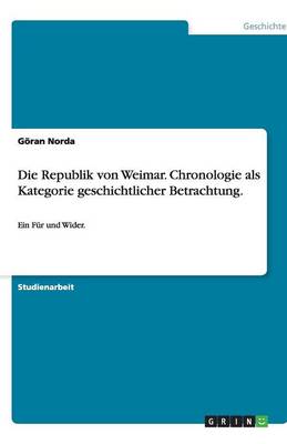 Die Republik Von Weimar. Chronologie ALS Kategorie Geschichtlicher Betrachtung. (Paperback)