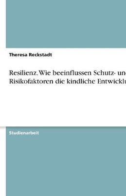Resilienz. Wie Beeinflussen Schutz- Und Risikofaktoren Die Kindliche Entwicklung? (Paperback)