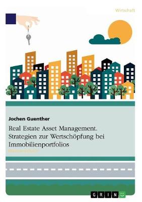 Real Estate Asset Management. Strategien Zur Wertschopfung Bei Immobilienportfolios (Paperback)