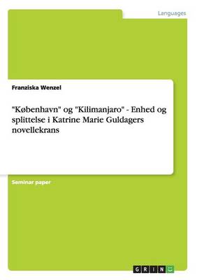 "Kobenhavn" Og "Kilimanjaro" - Enhed Og Splittelse I Katrine Marie Guldagers Novellekrans (Paperback)