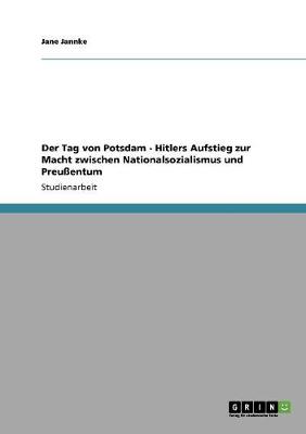 Der Tag Von Potsdam - Hitlers Aufstieg Zur Macht Zwischen Nationalsozialismus Und Preuentum (Paperback)