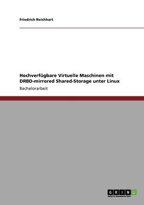 Hochverfugbare Virtuelle Maschinen Mit Drbd-Mirrored Shared-Storage Unter Linux (Paperback)