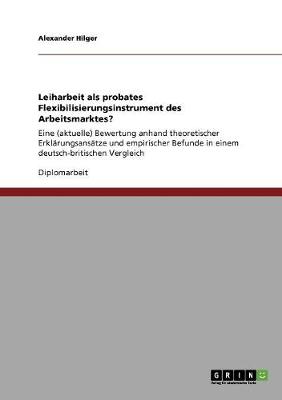 Leiharbeit ALS Probates Flexibilisierungsinstrument Des Arbeitsmarktes? (Paperback)