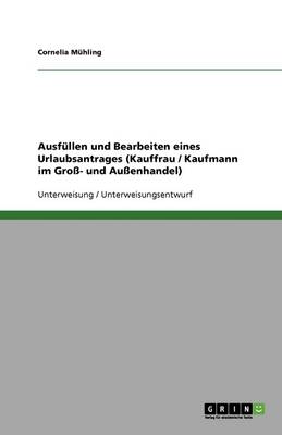 Ausfullen Und Bearbeiten Eines Urlaubsantrages (Kauffrau / Kaufmann Im Gro- Und Auenhandel) (Paperback)