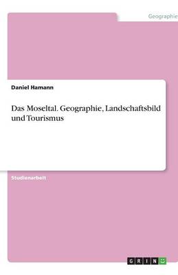 Das Moseltal. Geographie, Landschaftsbild Und Tourismus (Paperback)