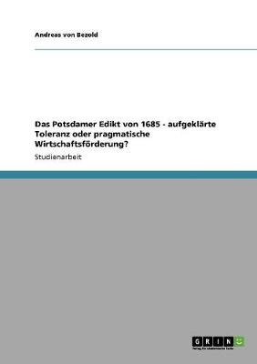 Das Potsdamer Edikt Von 1685 - Aufgeklarte Toleranz Oder Pragmatische Wirtschaftsforderung? (Paperback)
