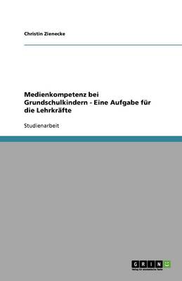 Medienkompetenz Bei Grundschulkindern - Eine Aufgabe F r Die Lehrkr fte (Paperback)