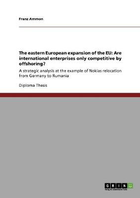 The Eastern European Expansion of the Eu: Are International Enterprises Only Competitive by Offshoring? (Paperback)