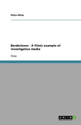 Bordertown - A Filmic Example of Investigative Media (Paperback)