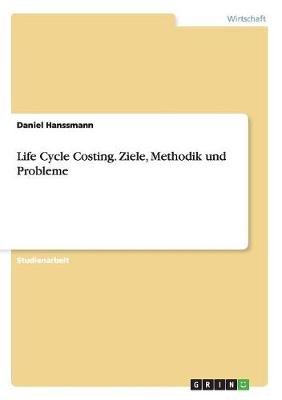 Life Cycle Costing. Ziele, Methodik Und Probleme (Paperback)