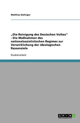 "die Reinigung Des Deutschen Volkes - Die Ma nahmen Des Nationalsozialistischen Regimes Zur Verwirklichung Der Ideologischen Rassenziele (Paperback)