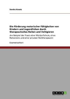 Die Forderung Motorischer Fahigkeiten Von Kindern Und Jugendlichen Durch Therapeutisches Reiten Und Voltigieren (Paperback)