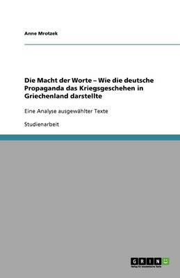 Die Macht Der Worte - Wie Die Deutsche Propaganda Das Kriegsgeschehen in Griechenland Darstellte (Paperback)