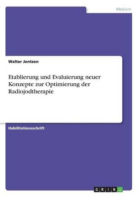 Etablierung Und Evaluierung Neuer Konzepte Zur Optimierung Der Radiojodtherapie (Paperback)
