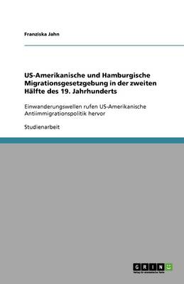 Us-Amerikanische Und Hamburgische Migrationsgesetzgebung in Der Zweiten H lfte Des 19. Jahrhunderts (Paperback)