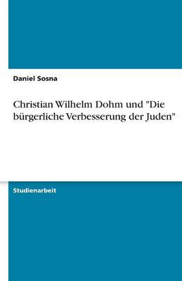 Christian Wilhelm Dohm Und "Die Burgerliche Verbesserung Der Juden" (Paperback)