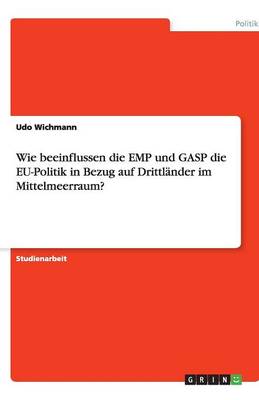 Wie Beeinflussen Die Emp Und Gasp Die Eu-Politik in Bezug Auf Drittlander Im Mittelmeerraum? (Paperback)
