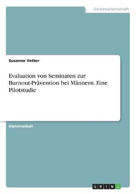 Evaluation Von Seminaren Zur Burnout-Pravention Bei Mannern. Eine Pilotstudie (Paperback)