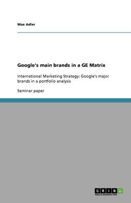 Google's Main Brands in a GE Matrix (Paperback)