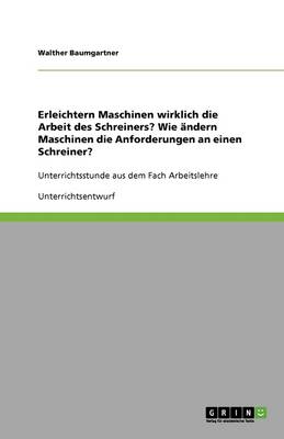 Erleichtern Maschinen Wirklich Die Arbeit Des Schreiners? Wie ndern Maschinen Die Anforderungen an Einen Schreiner? (Paperback)