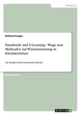 Handwerk Und E-Learning - Wege Und Methoden Zur Wissensnutzung in Kleinbetrieben (Paperback)