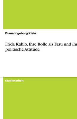 Frida Kahlo. Ihre Rolle ALS Frau Und Ihre Politische Attitude (Paperback)