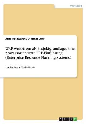 WAP, Wertstrom ALS Projektgrundlage. Eine Prozessorientierte Erp-Einfuhrung (Enterprise Resource Planning Systems) (Paperback)