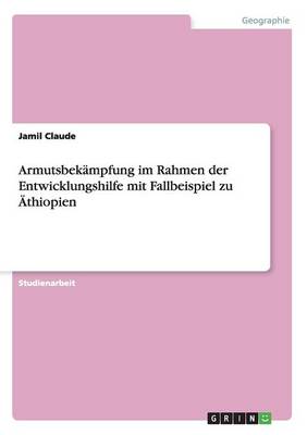Armutsbekampfung Im Rahmen Der Entwicklungshilfe Mit Fallbeispiel Zu AEThiopien (Paperback)