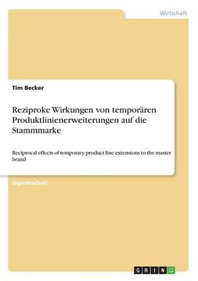 Reziproke Wirkungen Von Temporaren Produktlinienerweiterungen Auf Die Stammmarke (Paperback)