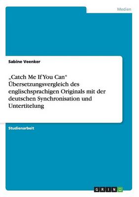 "Catch Me If You Can Ubersetzungsvergleich Des Englischsprachigen Originals Mit Der Deutschen Synchronisation Und Untertitelung (Paperback)