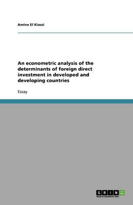 An Econometric Analysis of the Determinants of Foreign Direct Investment in Developed and Developing Countries (Paperback)