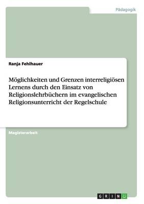 M glichkeiten Und Grenzen Interreligi sen Lernens Durch Den Einsatz Von Religionslehrb chern Im Evangelischen Religionsunterricht Der Regelschule (Paperback)