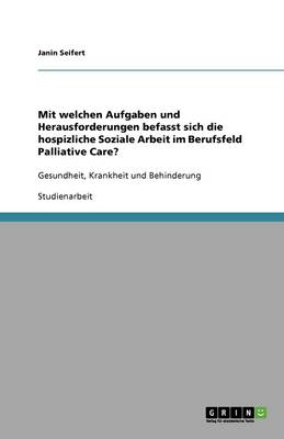 Mit Welchen Aufgaben Und Herausforderungen Befasst Sich Die Hospizliche Soziale Arbeit Im Berufsfeld Palliative Care? (Paperback)