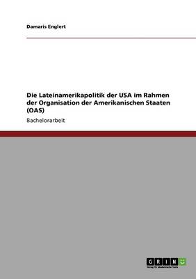 Die Lateinamerikapolitik Der USA Im Rahmen Der Organisation Der Amerikanischen Staaten (Oas) (Paperback)