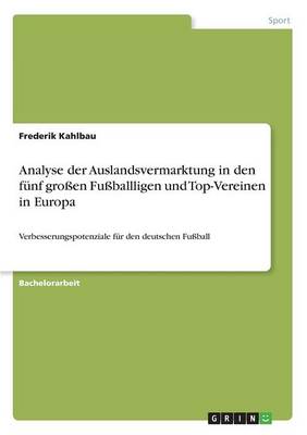 Analyse Der Auslandsvermarktung in Den Funf Groen Fuballligen Und Top-Vereinen in Europa (Paperback)