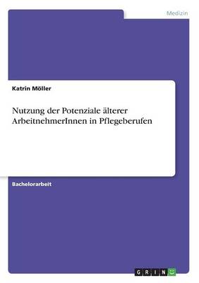 Nutzung Der Potenziale Alterer Arbeitnehmerinnen in Pflegeberufen (Paperback)