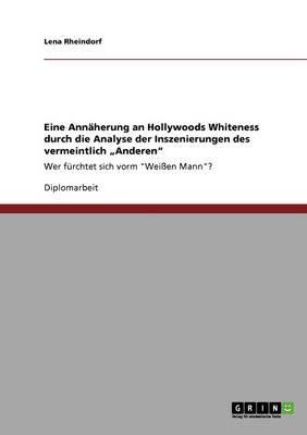 Eine Annaherung an Hollywoods Whiteness Durch Die Analyse Der Inszenierungen Des Vermeintlich "Anderen" (Paperback)
