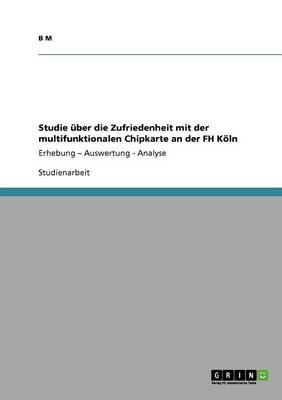 Studie Uber Die Zufriedenheit Mit Der Multifunktionalen Chipkarte an Der FH Koln (Paperback)