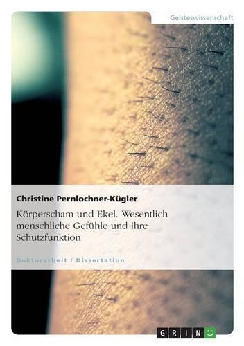 Korperscham Und Ekel. Wesentlich Menschliche Gefuhle Und Ihre Schutzfunktion (Paperback)