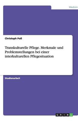 Transkulturelle Pflege. Merkmale Und Problemstellungen Bei Einer Interkulturellen Pflegesituation (Paperback)