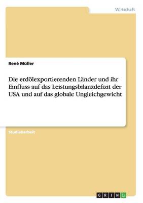 Die Erd lexportierenden L nder Und Ihr Einfluss Auf Das Leistungsbilanzdefizit Der USA Und Auf Das Globale Ungleichgewicht (Paperback)