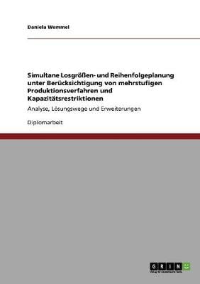 Simultane Losgr en- Und Reihenfolgeplanung Unter Ber cksichtigung Von Mehrstufigen Produktionsverfahren Und Kapazit tsrestriktionen (Paperback)