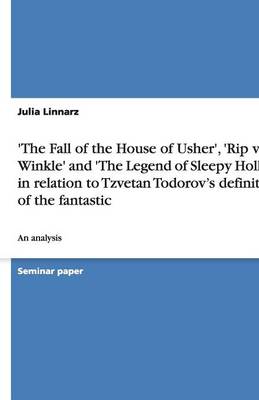 'the Fall of the House of Usher', 'rip Van Winkle' and 'the Legend of Sleepy Hollow' in Relation to Tzvetan Todorov's Definition of the Fantastic (Paperback)