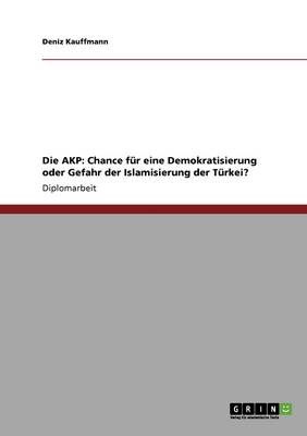 Die Adalet Ve Kalk Nma Partisi (Akp). Chance Fur Eine Demokratisierung Oder Gefahr Der Islamisierung Der Turkei? (Paperback)