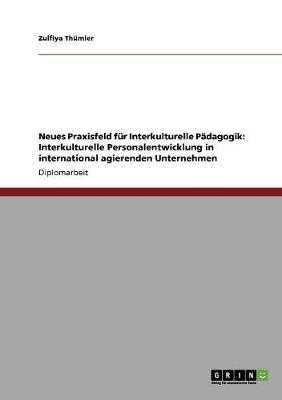 Neues Praxisfeld Fur Interkulturelle Padagogik: Interkulturelle Personalentwicklung in International Agierenden Unternehmen (Paperback)