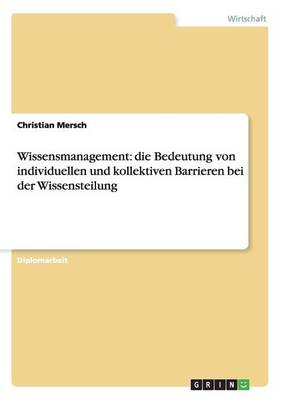 Wissensmanagement. Die Bedeutung Von Individuellen Und Kollektiven Barrieren Bei Der Wissensteilung (Paperback)